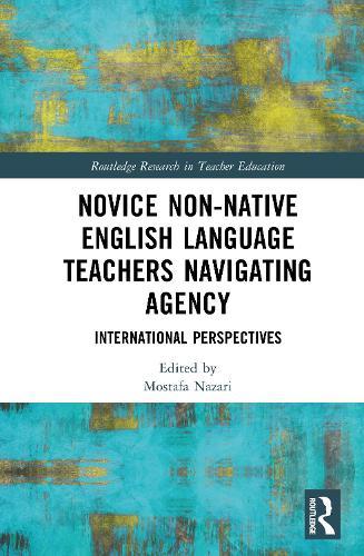 Novice Non-native English Language Teachers Navigating Agency: International Perspectives