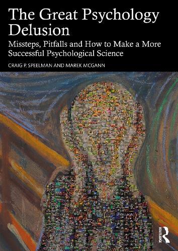 The Great Psychology Delusion: Missteps, Pitfalls and How to Make a More Successful Psychological Science