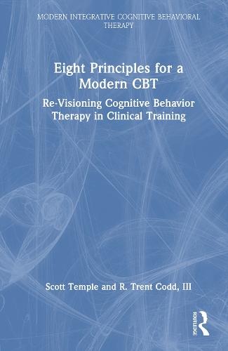 Eight Principles for a Modern CBT: Re-Visioning Cognitive Behavior Therapy in Clinical Training