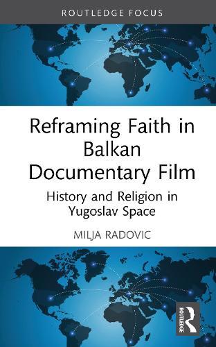 Reframing Faith in Balkan Documentary Film: History and Religion in Yugoslav Space
