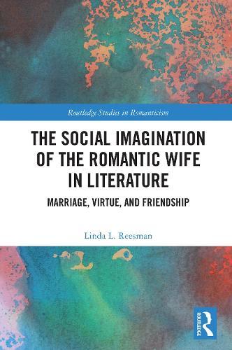 The Social Imagination of the Romantic Wife in Literature: Marriage, Virtue, and Friendship