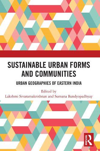 Sustainable Urban Forms and Communities: Urban Geographies of Eastern India: Urban Geographies of Eastern India