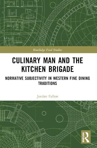 Culinary Man and the Kitchen Brigade: Normative Subjectivity in Western Fine Dining Traditions