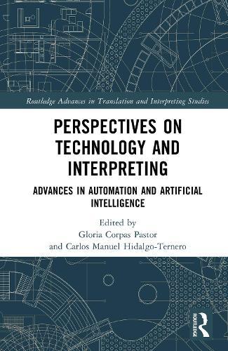 Perspectives on Technology and Interpreting: Advances in Automation and Artificial Intelligence