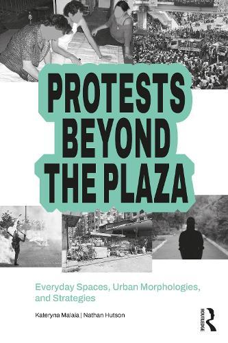 Protests Beyond the Plaza: Everyday Spaces, Urban Morphologies, and Strategies