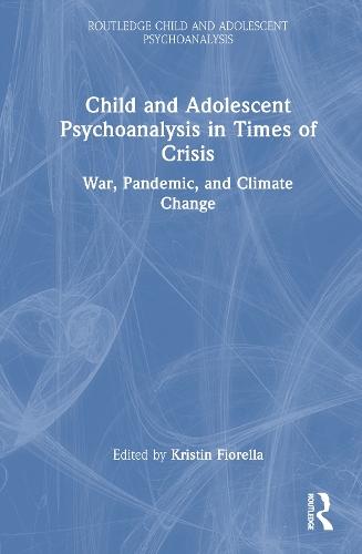 Child and Adolescent Psychoanalysis in Times of Crisis: War, Pandemic and Climate Change