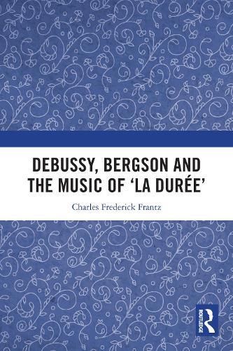 Debussy, Bergson and the Music of 'la duree'