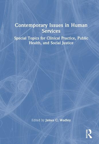 Contemporary Issues in Human Services: Special Topics for Clinical Practice, Public Health, and Social Justice