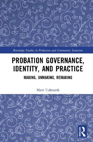 Probation Governance, Identity, and Practice: Making, Unmaking, Remaking