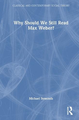 Why Should We Still Read Max Weber?