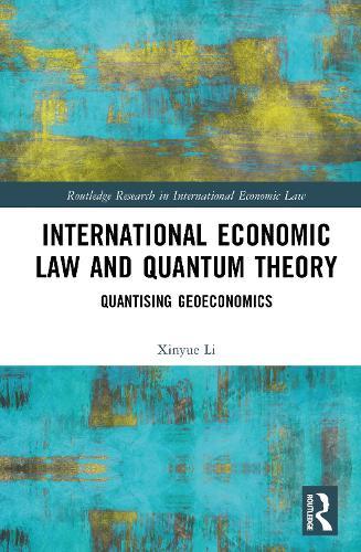 International Economic Law and Quantum Theory: Quantizing Geoeconomics