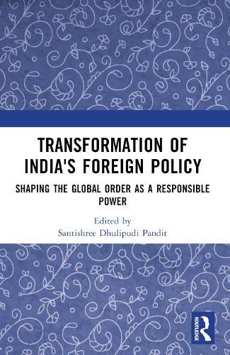 Transformation of India's Foreign Policy: Shaping the Global Order as a Responsible Power