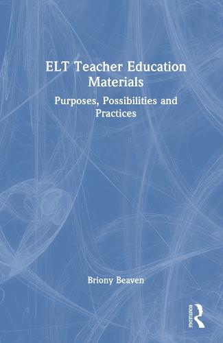 ELT Teacher Education Materials: Purposes, Possibilities and Practices
