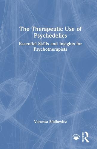 The Therapeutic Use of Psychedelics: Essential Skills and Insights for Psychotherapists