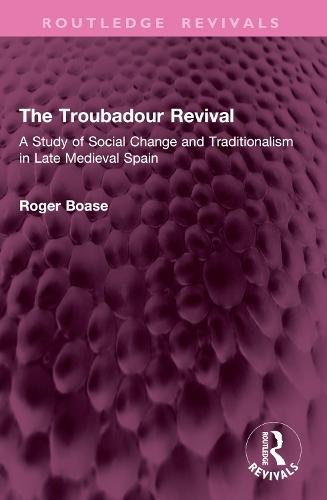The Troubadour Revival: A Study of Social Change and Traditionalism in Late Medieval Spain