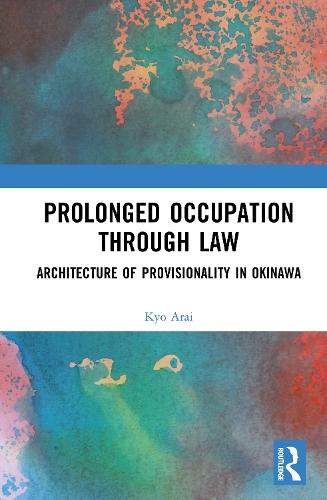 Prolonged Occupation Through Law: Architecture of Provisionality in Okinawa