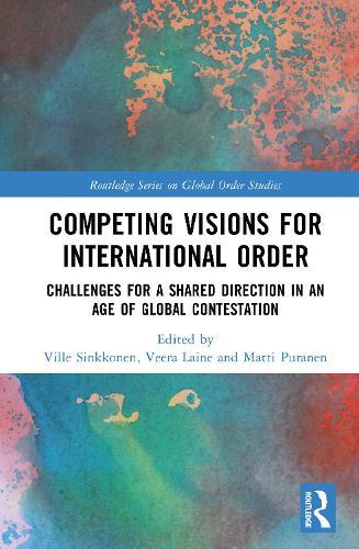 Competing Visions for International Order: Challenges for a Shared Direction in an Age of Global Contestation