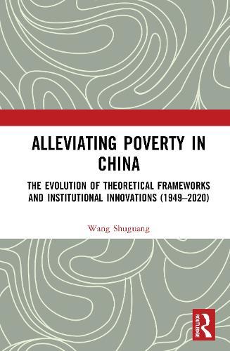 Alleviating Poverty in China: The Evolution of Theoretical Frameworks and Institutional Innovations (1949–2020)