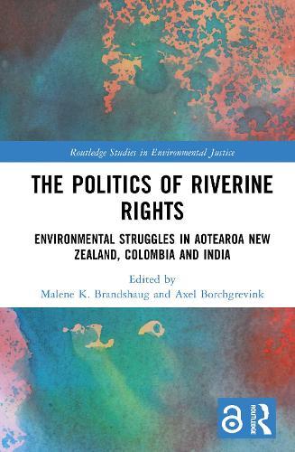 The Politics of Riverine Rights: Environmental Struggles in Aotearoa New Zealand, Colombia and India