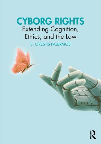 Cyborg Rights: Extending Cognition, Ethics, and the Law