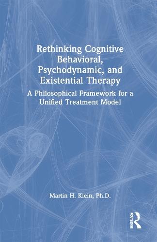Rethinking Cognitive Behavioral, Psychodynamic, and Existential Therapy: A Philosophical Framework for a Unified Treatment Model