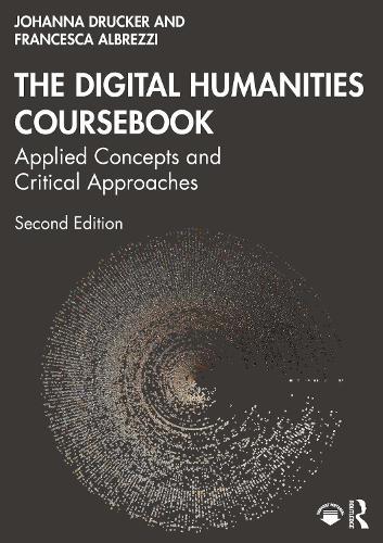 The Digital Humanities Coursebook: Applied Concepts and Critical Approaches