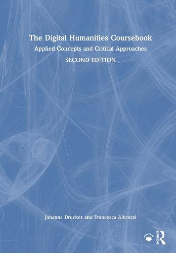 The Digital Humanities Coursebook: Applied Concepts and Critical Approaches