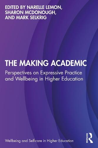 The Making Academic: Perspectives on Expressive Practice and Wellbeing in Higher Education