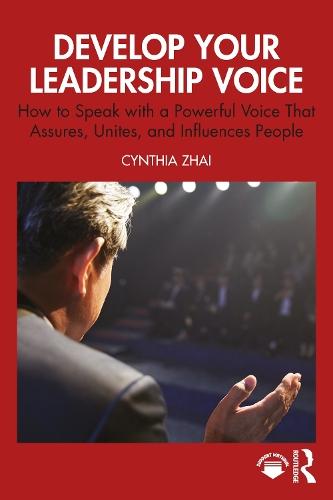 Develop Your Leadership Voice: How to Speak with a Powerful Voice that Assures, Unites, and Influences People