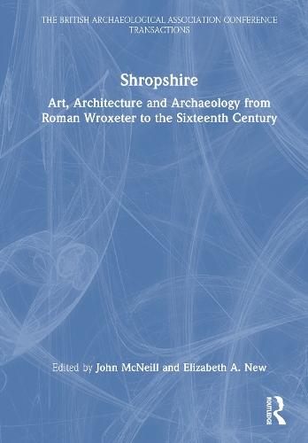 Shropshire: Art, Architecture and Archaeology from Roman Wroxeter to the Sixteenth Century