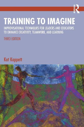 Training to Imagine: Improvisational Techniques for Leaders and Educators to Enhance Creativity, Teamwork, and Learning