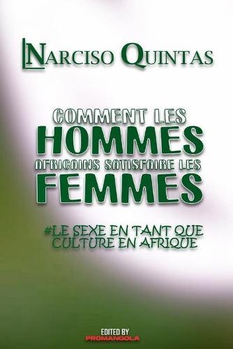 COMMENT LES HOMMES AFRICAINS SATISFAIRE LES FEMMES - Narciso Quintas: Le sexe en tant que culture en Afrique