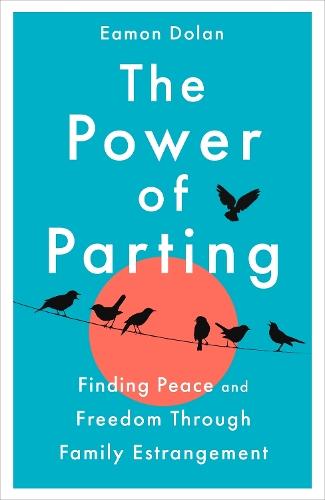 The Power of Parting: Finding Peace and Freedom Through Family Estrangement