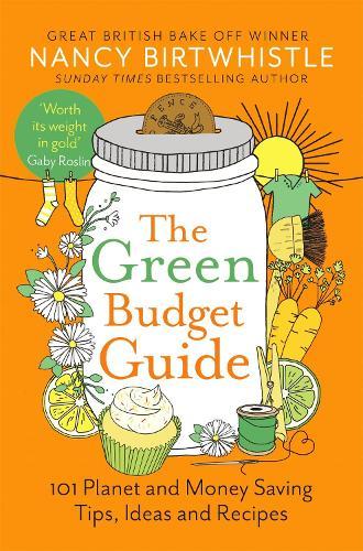 The Green Budget Guide: 101 Planet and Money Saving Tips, Ideas and Recipes