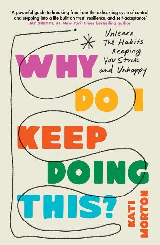 Why Do I Keep Doing This?: Unlearn the Habits Keeping You Stuck and Unhappy