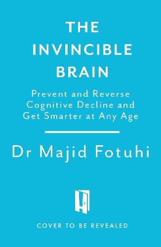The Invincible Brain: The Clinically Proven Plan to Age-Proof Your Brain and Stay Sharp for Life