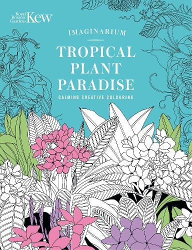 Kew Imaginarium: Tropical Plant Paradise: Calming Creative Colouring