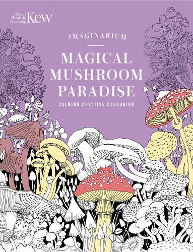 Kew Imaginarium: Magical Mushroom Paradise: Calming Creative Colouring