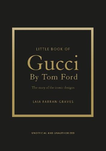 Little Book of Gucci by Tom Ford: The Story of the Iconic Fashion Designer