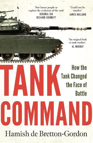 Tank Command: How the Tank Changed the Face of Battle
