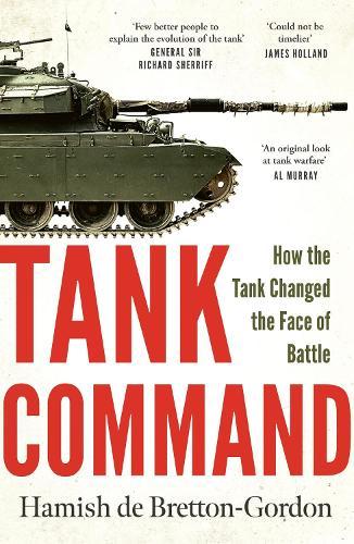 Tank Command: How the Tank Changed the Face of Battle