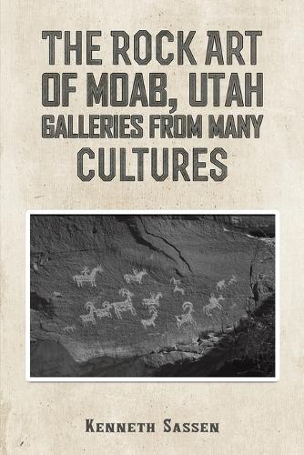 The Rock Art of Moab, Utah: Galleries from Many Cultures