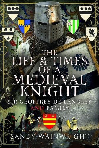 The Life and Times of a Medieval Knight: Sir Geoffrey de Langley and family