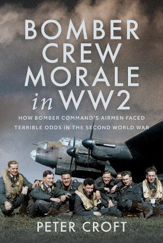 Bomber Crew Morale in WW2: How Bomber Command’s Airmen Faced Terrible Odds in the Second World War