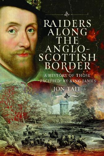 Raiders along the Anglo-Scottish Border: A History of those ‘Pacified’ by King James