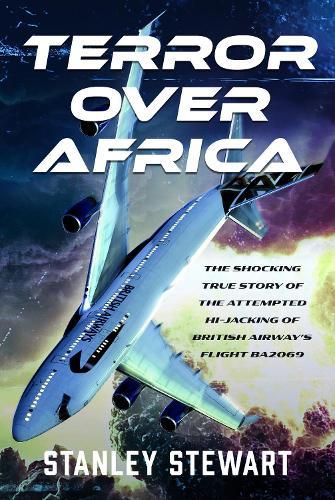 Terror Over Africa: The Shocking True Story of the Attempted Hi-jacking of British Airway’s Flight BA2069