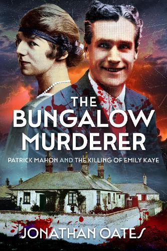 The Bungalow Murderer: Patrick Mahon and the Killing of Emily Kaye