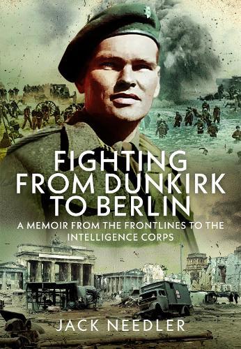 Fighting from Dunkirk to Berlin: A Memoir From the Frontlines to the Intelligence Corps