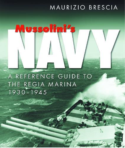 Mussolini's Navy: A Reference Guide to the Regia Marina 1930-1945