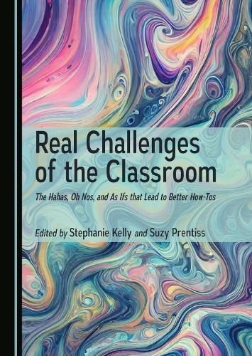 Real Challenges of the Classroom: The Hahas, Oh Nos, and As Ifs that Lead to Better How-Tos